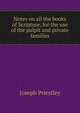 Notes on all the books of Scripture, for the use of the pulpit and private families, Priestley, Joseph 