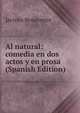 Al natural: comedia en dos actos y en prosa (Spanish Edition), Jacinto Benavente 
