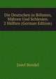 Die Deutschen in Bohmen, Mahren Und Schlesien. 2 Halften (German Edition), Josef Bendel 