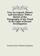 Troy, Its Legend, History and Literature: With a Sketch of the Topography of the Troad in the Light of Recent Investigation, Samuel Greene Wheeler Benjamin 