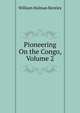 Pioneering On the Congo, Volume 2, William Holman Bentley 