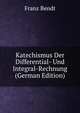 Katechismus Der Differential- Und Integral-Rechnung (German Edition), Franz Bendt 