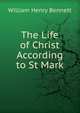 The Life of Christ According to St Mark, William Henry Bennett 