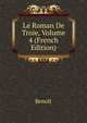 Le Roman De Troie, Volume 4 (French Edition), Benoit 
