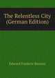 The Relentless City (German Edition), Edward Frederic Benson 