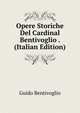 Opere Storiche Del Cardinal Bentivoglio . (Italian Edition), Guido Bentivoglio 
