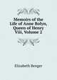 Memoirs of the Life of Anne Bolyn, Queen of Henry Viii, Volume 2, Elizabeth Benger 