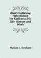 Henry Callaway: First Bishop for Kaffraria, His Life-History and Work, Marian S. Benham 