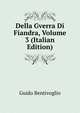 Della Gverra Di Fiandra, Volume 3 (Italian Edition), Guido Bentivoglio 