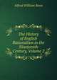 The History of English Rationalism in the Nineteenth Century, Volume 2, Alfred William Benn 