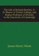 The Life of Richard Bentley, D.D: Master of Trinity College, and Regius Professor of Divinity in the University of Cambridge, James Henry Monk 