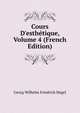 Cours D'esth?tique, Volume 4 (French Edition), Georg Wilhelm Friedrich Hegel 
