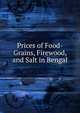 Prices of Food-Grains, Firewood, and Salt in Bengal, 