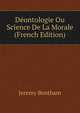 Deontologie Ou Science De La Morale (French Edition), Bentham, Jeremy 