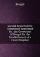 Second Report of the Committee Appointed by . the Governour of Bengal for the Establishment of a Fever Hospital, Bengal 