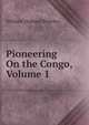 Pioneering On the Congo, Volume 1, William Holman Bentley 