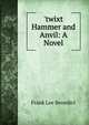 'twixt Hammer and Anvil: A Novel, Frank Lee Benedict 