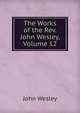 The Works of the Rev. John Wesley, Volume 12, John Wesley 