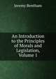 An Introduction to the Principles of Morals and Legislation, Volume 1, Bentham, Jeremy 