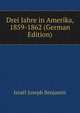 Drei Jahre in Amerika, 1859-1862 (German Edition), Israel Joseph Benjamin 