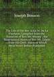 The Life of the Rev. John W. De La Flechere: Compiled from the Narrative of Rev. Mr. Wesley ; the Biographical Notes of Rev. Mr. Gilpin ; from His Own . Many of Which Were Never Before Published, Joseph Benson 