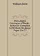 The London Catalogue of Books . Mdcccxiv Compiled by W. Bent. On Large Paper Cm.22., William Bent 
