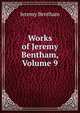 Works of Jeremy Bentham, Volume 9, Bentham, Jeremy 
