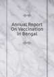 Annual Report On Vaccination in Bengal, 