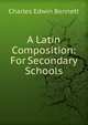 A Latin Composition: For Secondary Schools, Charles Edwin Bennett 