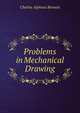 Problems in Mechanical Drawing, Charles Alpheus Bennett 
