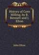 History of Corn Milling, by R. Bennett and J. Elton, John Elton 