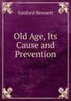 Old Age, Its Cause and Prevention, Sanford Bennett 