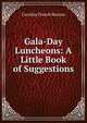 Gala-Day Luncheons: A Little Book of Suggestions, Caroline French Benton 