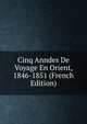 Cinq Anndes De Voyage En Orient, 1846-1851 (French Edition), 