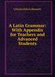 A Latin Grammar: With Appendix for Teachers and Advanced Students, Charles Edwin Bennett 
