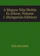A Magyar Nep Multja Es Jelene, Volume 1 (Hungarian Edition), Elek Benedek 