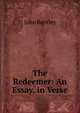 The Redeemer: An Essay, in Verse, John Bentley 