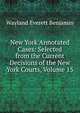 New York Annotated Cases: Selected from the Current Decisions of the New York Courts, Volume 15, Wayland Everett Benjamin 