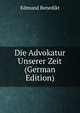 Die Advokatur Unserer Zeit (German Edition), Edmund Benedikt 