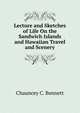 Lecture and Sketches of Life On the Sandwich Islands and Hawaiian Travel and Scenery, Chauncey C. Bennett 