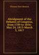 Abridgment of the Debates of Congress, from 1789 to 1856: May 24, 1813-March 3, 1817, Benton, Thomas Hart, 1782-1858 