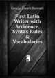 First Latin Writer with Accidence, Syntax Rules & Vocabularies, George Lovett Bennett 