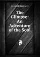 The Glimpse: An Adventure of the Soul, Bennett, Arnold, 1867-1931 