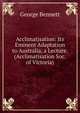 Acclimatisation: Its Eminent Adaptation to Australia, a Lecture. (Acclimatisation Soc. of Victoria)., George Bennett 