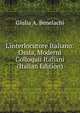 L'interlocutore Italiano: Ossia, Moderni Colloquii Italiani (Italian Edition), Giulia A. Benelachi 