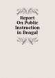 Report On Public Instruction in Bengal, 