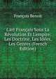 L'art Fran?ais Sous La R?volution Et L'empire: Les Doctrine, Les Id?es, Les Genres (French Edition), Francois Benoit 