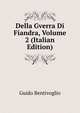 Della Gverra Di Fiandra, Volume 2 (Italian Edition), Guido Bentivoglio 