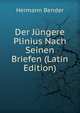 Der Jungere Plinius Nach Seinen Briefen (Latin Edition), Hermann Bender 