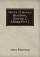 Works of Jeremy Bentham, Volume 2,&Nbsp;Part 2, John Bowring 